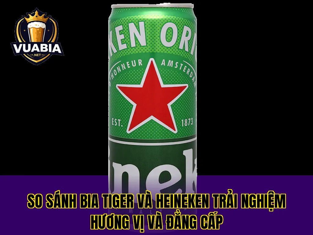 So sánh bia Tiger và Heineken trải nghiệm hương vị và đẳng cấp