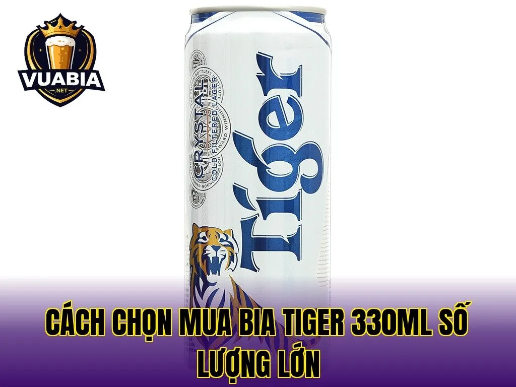 Cách chọn mua bia Tiger 330ml số lượng lớn
