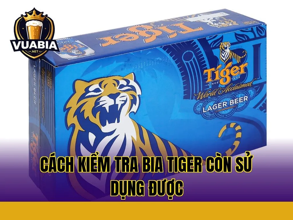 Cách kiểm tra bia Tiger còn sử dụng được