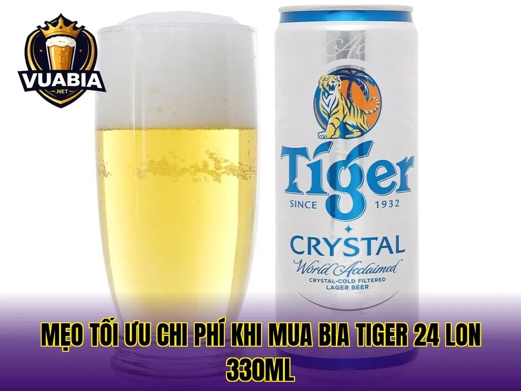 Mẹo tối ưu chi phí khi mua bia Tiger 24 lon 330ml