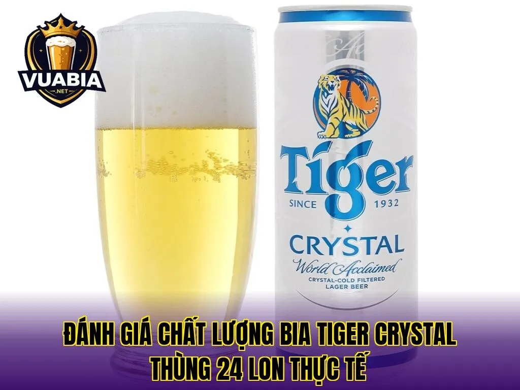 Đánh giá chất lượng bia Tiger Crystal thùng 24 lon thực tế