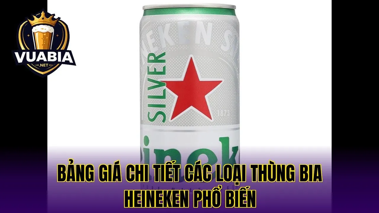 Bảng giá chi tiết các loại thùng bia Heineken phổ biến