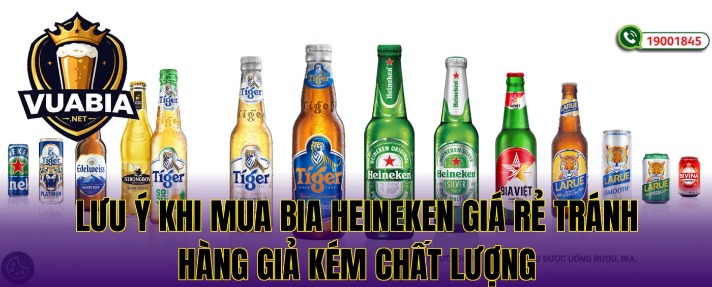 Lưu ý khi mua bia Heineken giá rẻ tránh hàng giả kém chất lượng